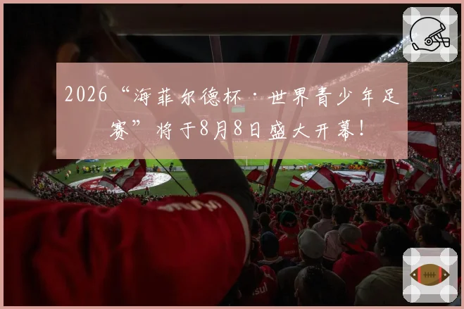 2026“海菲尔德杯·世界青少年足球赛”将于8月8日盛大开幕!